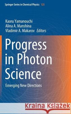 Progress in Photon Science: Emerging New Directions Kaoru Yamanouchi Alina A. Manshina Vladimir A. Makarov 9783030776459 Springer