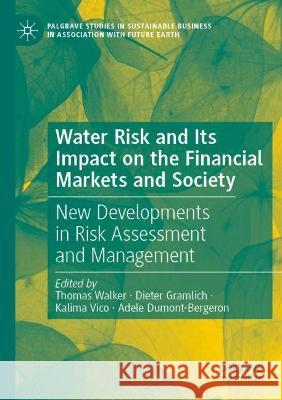 Water Risk and Its Impact on the Financial Markets and Society: New Developments in Risk Assessment and Management Thomas Walker Dieter Gramlich Kalima Vico 9783030776527 Springer Nature Switzerland AG