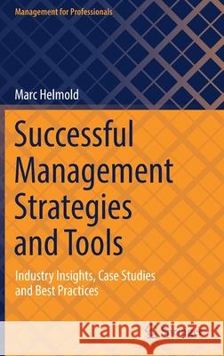 Successful Management Strategies and Tools: Industry Insights, Case Studies and Best Practices Marc Helmold 9783030776602 Springer