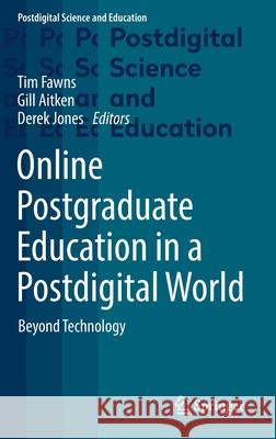 Online Postgraduate Education in a Postdigital World: Beyond Technology Tim Fawns Gill Aitken Derek Jones 9783030776725 Springer