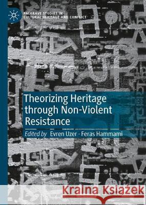Theorizing Heritage Through Non-Violent Resistance Evren Uzer Feras Hammami 9783030777074 Palgrave MacMillan