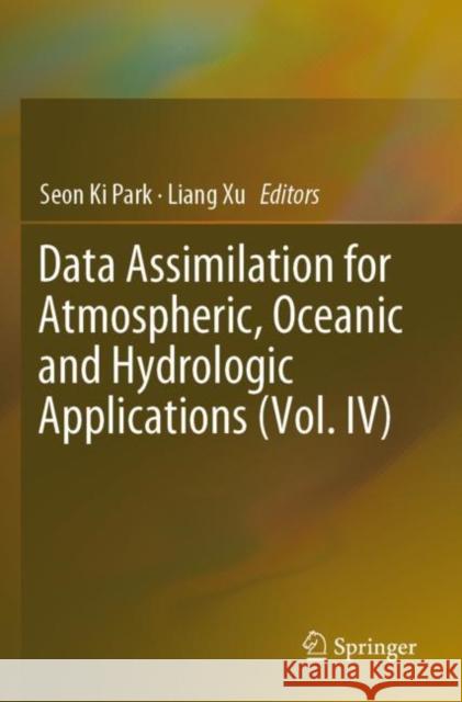 Data Assimilation for Atmospheric, Oceanic and Hydrologic Applications (Vol. IV) Seon Ki Park Liang Xu 9783030777241 Springer