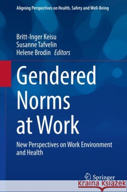 Gendered Norms at Work: New Perspectives on Work Environment and Health Britt-Inger Keisu Susanne Tafvelin Helene Brodin 9783030777333