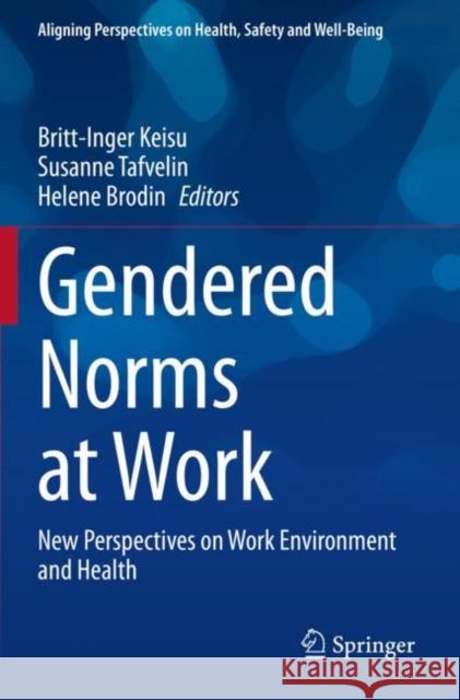 Gendered Norms at Work: New Perspectives on Work Environment and Health Britt-Inger Keisu Susanne Tafvelin Helene Brodin 9783030777364