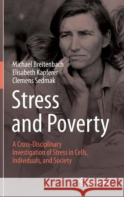 Stress and Poverty: A Cross-Disciplinary Investigation of Stress in Cells, Individuals, and Society Michael Breitenbach Elisabeth Kapferer Clemens Sedmak 9783030777371 Springer