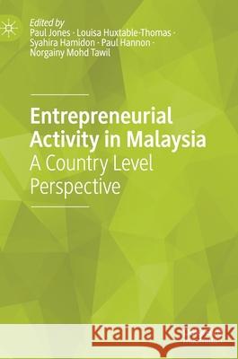 Entrepreneurial Activity in Malaysia: A Country Level Perspective Paul Jones Louisa Huxtable-Thomas Syahira Hamidon 9783030777524 Palgrave MacMillan