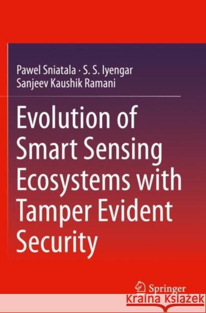 Evolution of Smart Sensing Ecosystems with Tamper Evident Security Pawel Sniatala S. S. Iyengar Sanjeev Kaushik Ramani 9783030777661