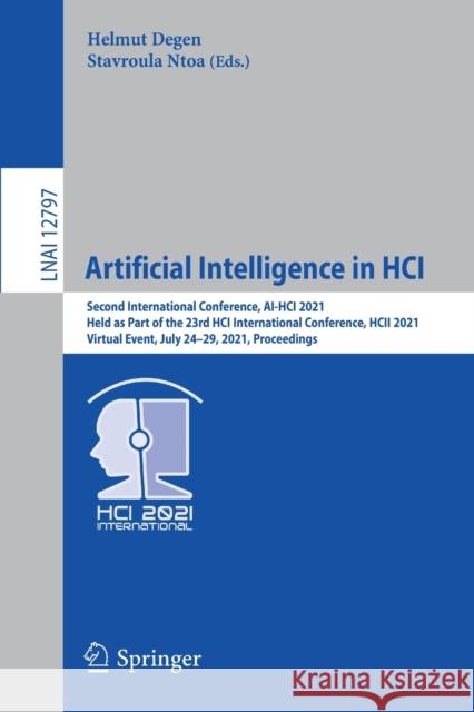 Artificial Intelligence in Hci: Second International Conference, Ai-Hci 2021, Held as Part of the 23rd Hci International Conference, Hcii 2021, Virtua Helmut Degen Stavroula Ntoa 9783030777715 Springer