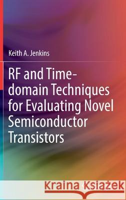 RF and Time-Domain Techniques for Evaluating Novel Semiconductor Transistors Keith a. Jenkins 9783030777746