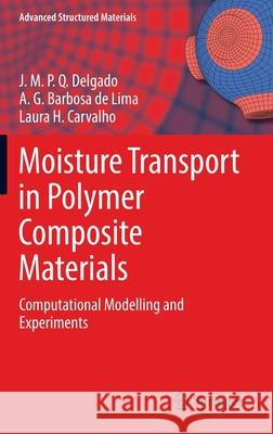 Moisture Transport in Polymer Composite Materials: Computational Modelling and Experiments J. M. P. Q. Delgado A. G. Barbos Laura H. Carvalho 9783030778255 Springer
