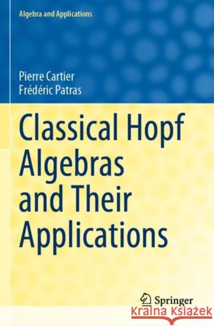 Classical Hopf Algebras and Their Applications Pierre Cartier, Frédéric Patras 9783030778477 Springer International Publishing