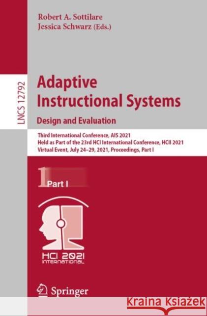 Adaptive Instructional Systems. Design and Evaluation: Third International Conference, Ais 2021, Held as Part of the 23rd Hci International Conference Robert A. Sottilare Jessica Schwarz 9783030778569