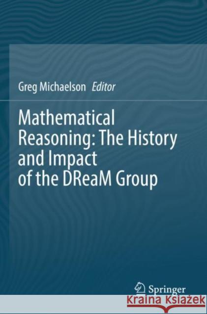 Mathematical Reasoning: The History and Impact of the DReaM Group Gregory Michaelson 9783030778811 Springer