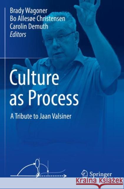 Culture as Process: A Tribute to Jaan Valsiner Brady Wagoner Bo Alles?e Christensen Carolin Demuth 9783030778941 Springer