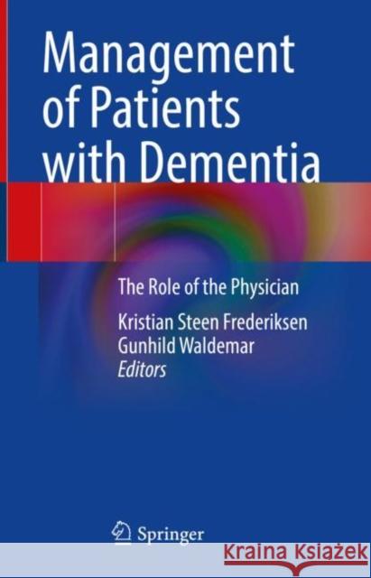 Management of Patients with Dementia: The Role of the Physician Kristian Steen Frederiksen Gunhild Waldemar 9783030779030