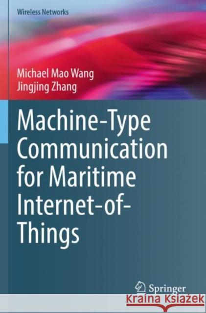 Machine-Type Communication for Maritime Internet-of-Things: From Concept to Practice Michael Mao Wang Jingjing Zhang 9783030779108 Springer