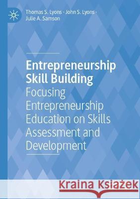 Entrepreneurship Skill Building: Focusing Entrepreneurship Education on Skills Assessment and Development Lyons, Thomas S. 9783030779221
