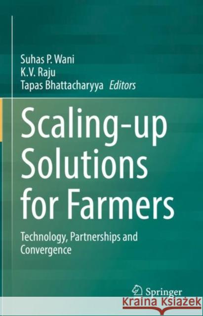 Scaling-Up Solutions for Farmers: Technology, Partnerships and Convergence Suhas P. Wani K. V. Raju Tapas Bhattacharyya 9783030779344 Springer