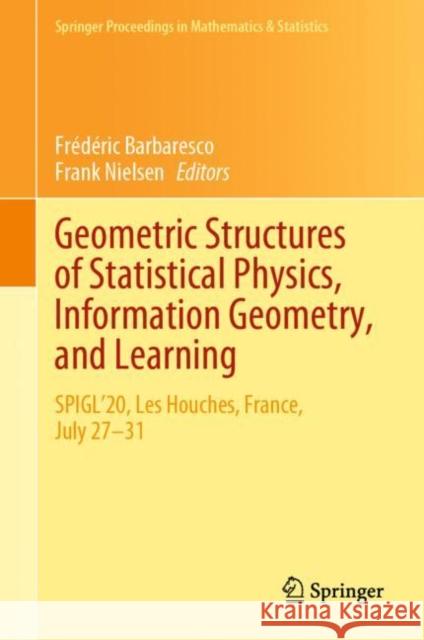 Geometric Structures of Statistical Physics, Information Geometry, and Learning: Spigl'20, Les Houches, France, July 27-31 Fr Barbaresco Frank Nielsen 9783030779566