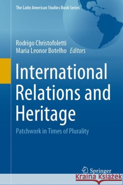 International Relations and Heritage: Patchwork in Times of Plurality Rodrigo Christofoletti Maria Leonor Botelho 9783030779900 Springer