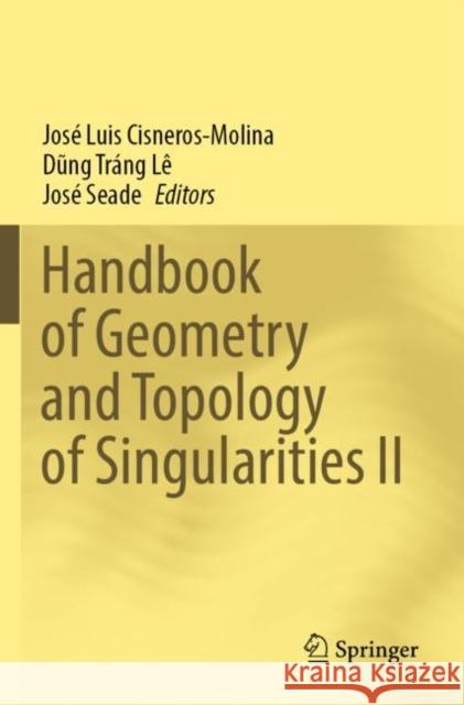 Handbook of Geometry and Topology of Singularities II Jos? Luis Cisneros-Molina Dũng Tr?ng L? Jos? Seade 9783030780265 Springer