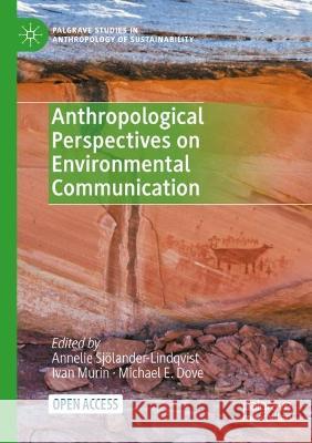 Anthropological Perspectives on Environmental Communication Annelie Sjoelander-Lindqvist Ivan Murin Michael E Dove 9783030780425