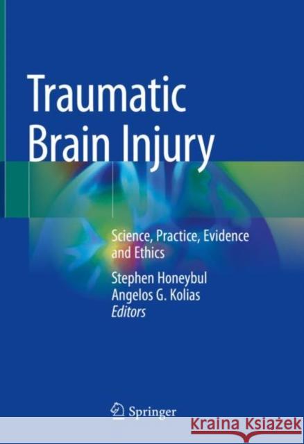 Traumatic Brain Injury: Science, Practice, Evidence and Ethics Stephen Honeybul Angelos Kolias 9783030780746