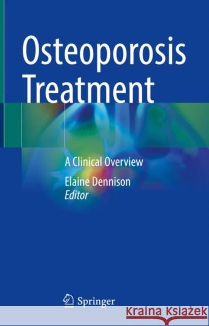 Osteoporosis Treatment: A Clinical Overview Elaine Dennison 9783030781279 Springer