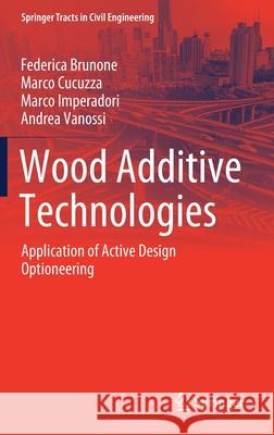 Wood Additive Technologies: Application of Active Design Optioneering Federica Brunone Marco Cucuzza Marco Imperadori 9783030781354 Springer