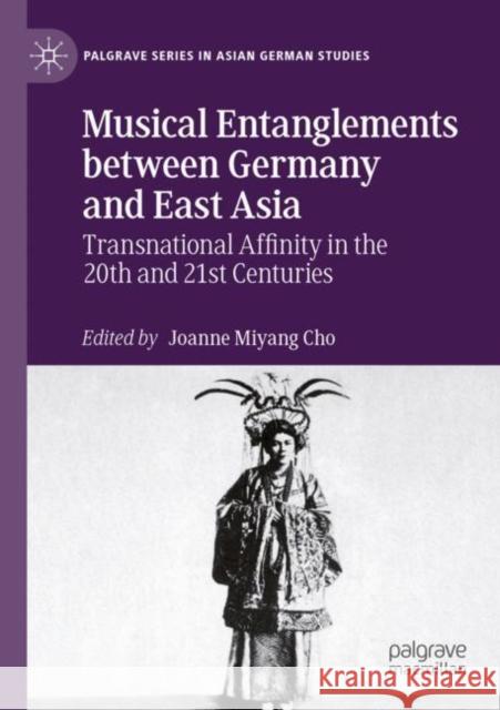 Musical Entanglements Between Germany and East Asia: Transnational Affinity in the 20th and 21st Centuries Cho, Joanne Miyang 9783030782115