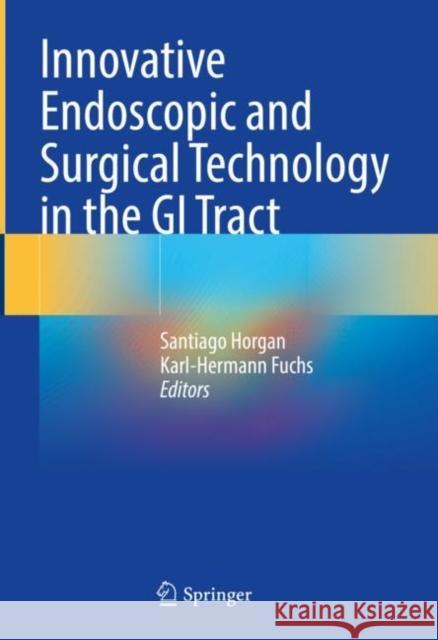 Innovative Endoscopic and Surgical Technology in the GI Tract Santiago Horgan Karl-Hermann Fuchs 9783030782160 Springer