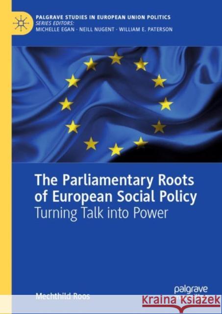 The Parliamentary Roots of European Social Policy: Turning Talk Into Power Roos, Mechthild 9783030782351