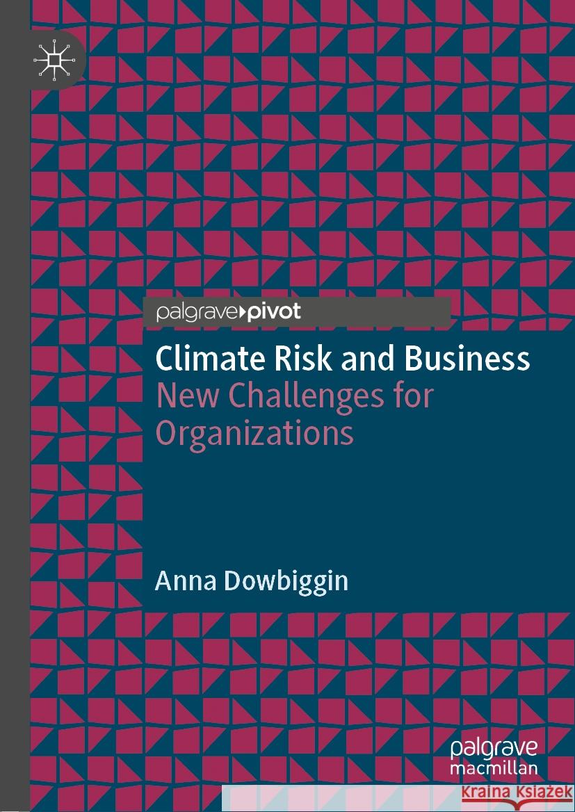 Climate Risk and Business: New Challenges for Organizations Anna Dowbiggin 9783030782436