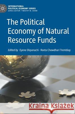 The Political Economy of Natural Resource Funds Eyene Okpanachi Reeta Tremblay 9783030782504 Palgrave MacMillan