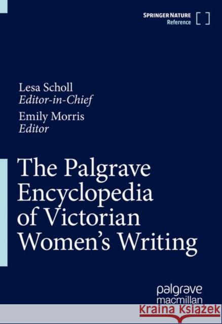 The Palgrave Encyclopedia of Victorian Women's Writing Lesa Scholl Emily Morris 9783030783174