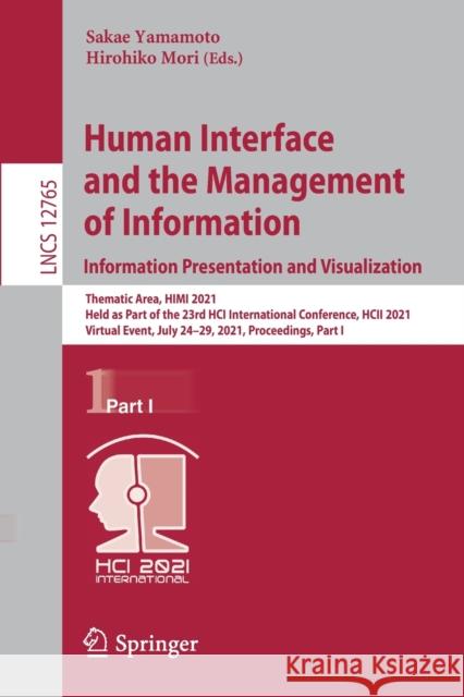 Human Interface and the Management of Information. Information Presentation and Visualization: Thematic Area, Himi 2021, Held as Part of the 23rd Hci Sakae Yamamoto Hirohiko Mori 9783030783204 Springer