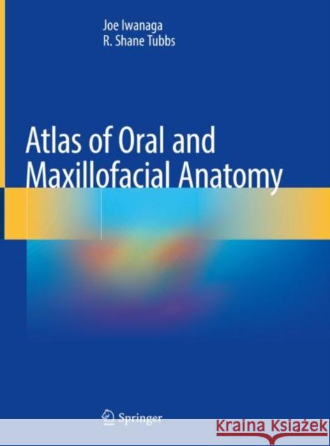 Atlas of Oral and Maxillofacial Anatomy Joe Iwanaga R. Shane Tubbs 9783030783266