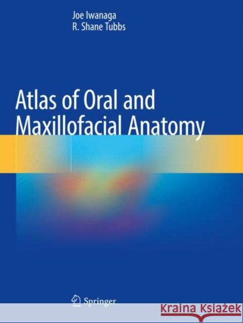 Atlas of Oral and Maxillofacial Anatomy Joe Iwanaga R. Shane Tubbs 9783030783297