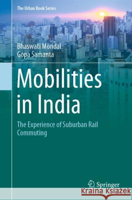 Mobilities in India: The Experience of Suburban Rail Commuting Bhaswati Mondal Gopa Samanta 9783030783495 Springer
