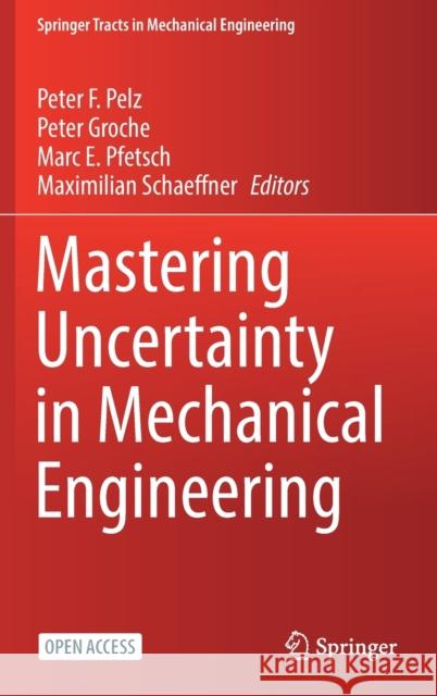 Mastering Uncertainty in Mechanical Engineering Peter F. Pelz Peter Groche Marc E. Pfetsch 9783030783532