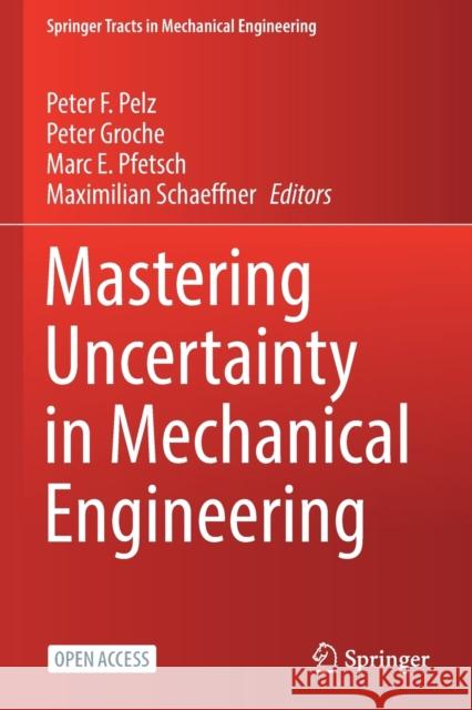 Mastering Uncertainty in Mechanical Engineering Peter F. Pelz Peter Groche Marc E. Pfetsch 9783030783563