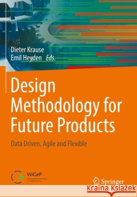 Design Methodology for Future Products: Data Driven, Agile and Flexible Dieter Krause Emil Heyden 9783030783709