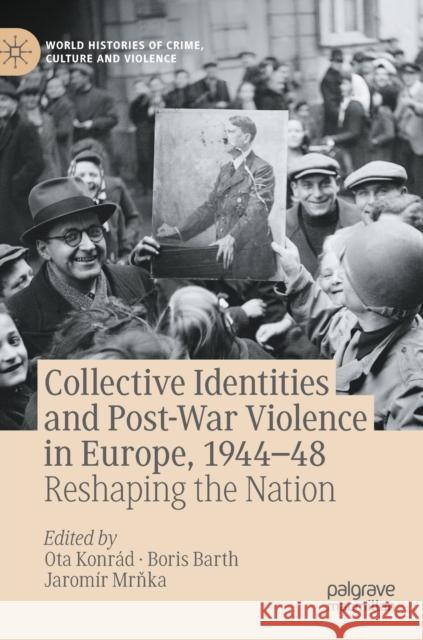 Collective Identities and Post-War Violence in Europe, 1944-48: Reshaping the Nation Konr Boris Barth Jarom 9783030783853