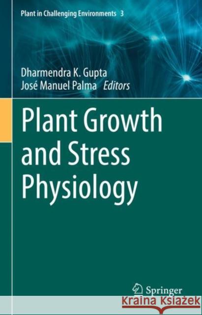 Plant Growth and Stress Physiology Dharmendra K. Gupta Jos 9783030784195 Springer