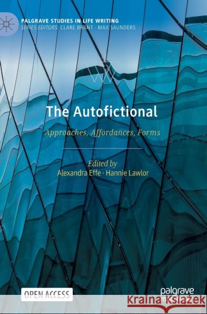 The Autofictional: Approaches, Affordances, Forms Alexandra Effe Marie Lindskov Hansen Hannie Lawlor 9783030784393
