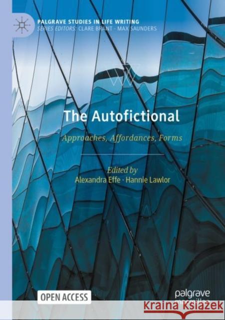 The Autofictional: Approaches, Affordances, Forms Alexandra Effe Marie Lindskov Hansen Hannie Lawlor 9783030784423
