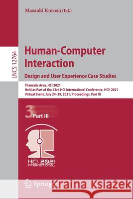 Human-Computer Interaction. Design and User Experience Case Studies: Thematic Area, Hci 2021, Held as Part of the 23rd Hci International Conference, H Masaaki Kurosu 9783030784676 Springer