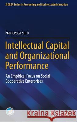 Intellectual Capital and Organizational Performance: An Empirical Focus on Social Cooperative Enterprises Sgr 9783030784782 Springer