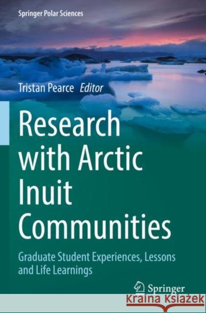 Research with Arctic Inuit Communities: Graduate Student Experiences, Lessons and Life Learnings Pearce, Tristan 9783030784850