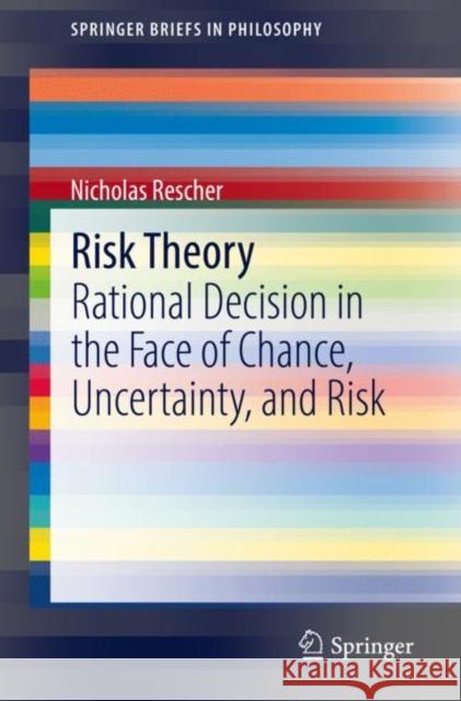 Risk Theory: Rational Decision in the Face of Chance, Uncertainty, and Risk Nicholas Rescher 9783030785017 Springer
